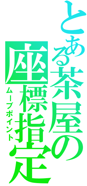 とある茶屋の座標指定（ムーブポイント）