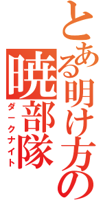 とある明け方の暁部隊（ダ－クナイト）