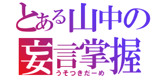 とある山中の妄言掌握（うそつきだーめ）