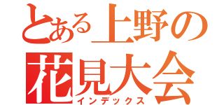 とある上野の花見大会（インデックス）