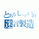 とあるしっぷうの迷言製造機（）