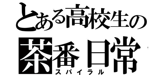 とある高校生の茶番日常（スパイラル）