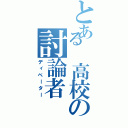 とある 高校の討論者（ディベーター）