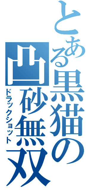 とある黒猫の凸砂無双（ドラックショット）