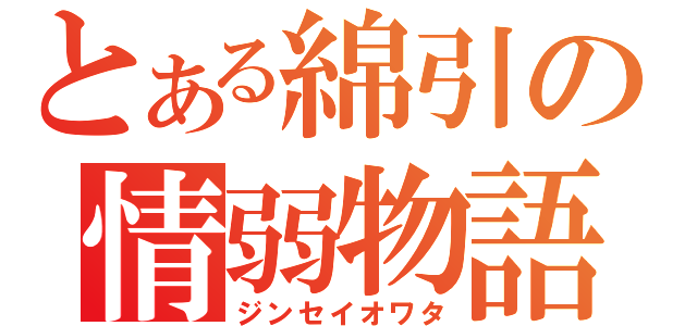 とある綿引の情弱物語（ジンセイオワタ）