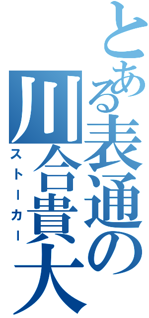 とある表通の川合貴大（ストーカー）