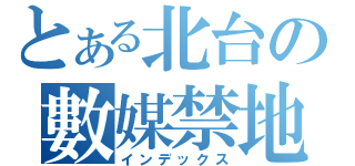 とある北台の數媒禁地（インデックス）