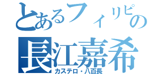 とあるフィリピンの長江嘉希（カステロ・八百長）