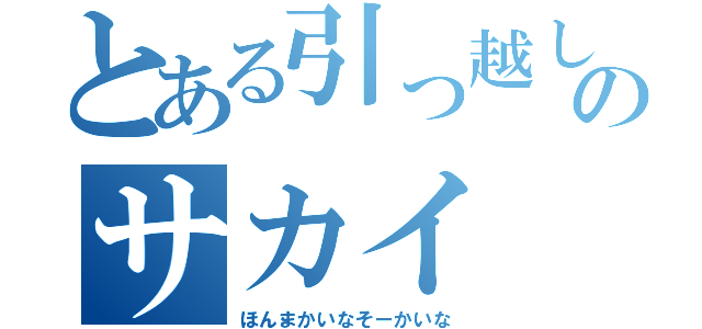 とある引っ越しのサカイ（ほんまかいなそーかいな）