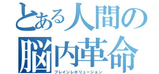 とある人間の脳内革命（ブレインレボリューション）