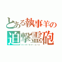 とある執事羊の迫撃霊砲（ストークス・モーター：カノーネ）