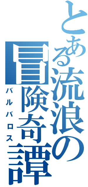 とある流浪の冒険奇譚（バルバロス）