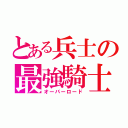 とある兵士の最強騎士（オーバーロード）