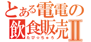 とある電電の飲食販売Ⅱ（たぴ☆ちゅろ）