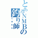 とあるＮＭＢの釣り師（しまれな）