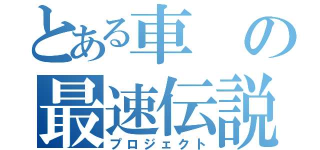 とある車の最速伝説（プロジェクト）