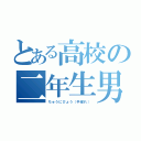 とある高校の二年生男子（ちゅうにびょう（手遅れ））