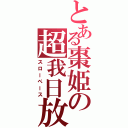 とある棗姫の超我日放（スローペース）