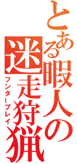 とある暇人の迷走狩猟（フンタープレイ）