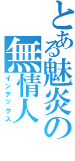 とある魅炎の無情人（インデックス）