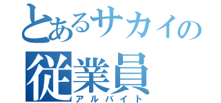 とあるサカイの従業員（アルバイト）