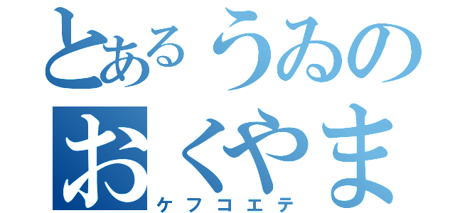 とあるうゐのおくやま（ケフコエテ）