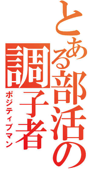 とある部活の調子者Ⅱ（ポジティブマン）