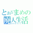 とあるまめの廃人生活（オワタライフ）