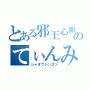 とある邪王心眼のてぃんみん（ジャオウシンガン）