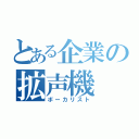 とある企業の拡声機（ボーカリスト）