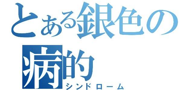 とある銀色の病的（シンドローム）