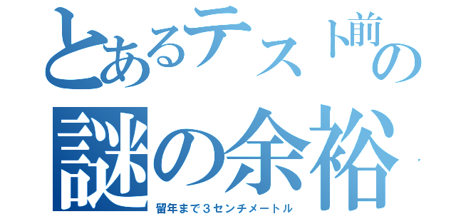 とあるテスト前の謎の余裕（留年まで３センチメートル）