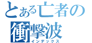 とある亡者の衝撃波（インデックス）