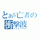 とある亡者の衝撃波（インデックス）