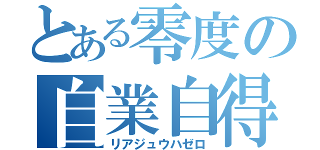 とある零度の自業自得（リアジュウハゼロ）