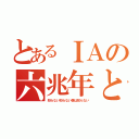 とあるＩＡの六兆年と一夜物語（知らない知らない僕は知らない）