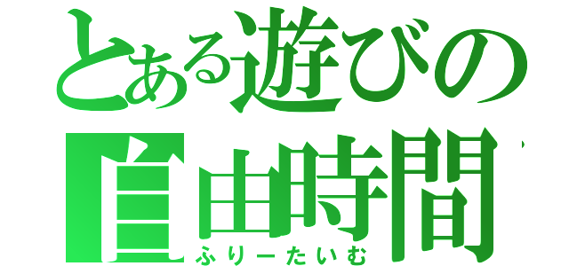 とある遊びの自由時間（ふりーたいむ）