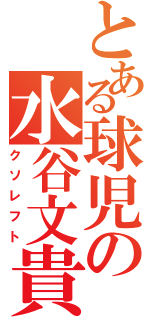 とある球児の水谷文貴（クソレフト）