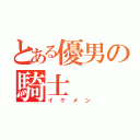 とある優男の騎士（イケメン）