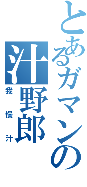 とあるガマンの汁野郎（我慢汁）