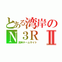 とある湾岸のＮ３ＲⅡ（湾岸チームサイト）