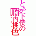 とある下僕の脳内桃色放送（か　め　ち）