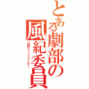 とある劇部の風紀委員（凸凹ジャゥジメンター）