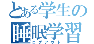 とある学生の睡眠学習（ログアウト）