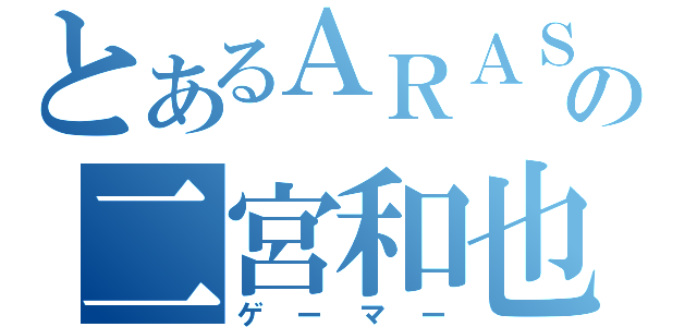 とあるＡＲＡＳＨＩの二宮和也（ゲーマー）