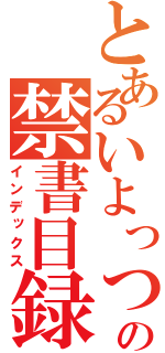 とあるいよっつの禁書目録（インデックス）