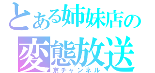 とある姉妹店の変態放送（京チャンネル）