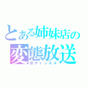 とある姉妹店の変態放送（京チャンネル）