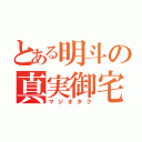 とある明斗の真実御宅（マジオタク）