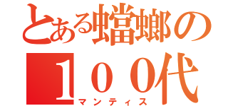 とある蟷螂の１００代目（マンティス）